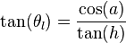 \tan(\theta_l)=\frac {\cos(a)} {\tan(h)}