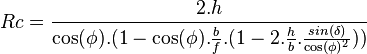 Rc = \frac {2.h} {\cos(\phi).(1-\cos(\phi).\frac {b} {f}.(1-2.\frac {h} {b}.\frac {sin(\delta)} {\cos(\phi)^2}))}