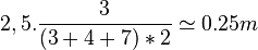 2,5.\frac {3} {(3+4+7)*2} \simeq 0.25 m