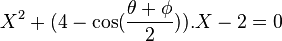X^2 +(4-\cos(\frac {\theta + \phi} {2})) .X - 2 = 0