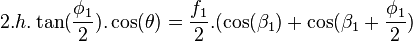 2.h.\tan(\frac {\phi_1} {2}) . \cos(\theta) = \frac {f_1} {2} . (\cos(\beta_1) + \cos(\beta_1+\frac {\phi_1} {2})